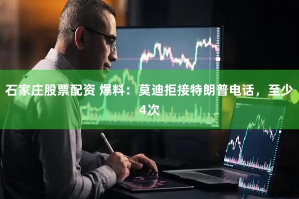 石家庄股票配资 爆料：莫迪拒接特朗普电话，至少4次