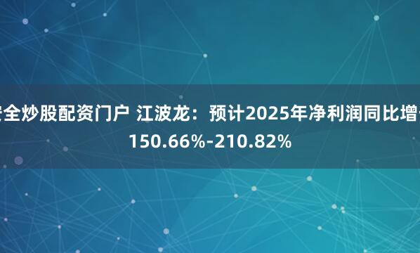 安全炒股配资门户 江波龙：预计2025年净利润同比增长150.66%-210.82%